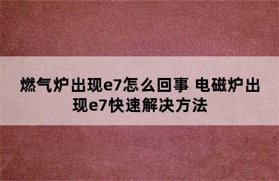 燃气炉出现e7怎么回事 电磁炉出现e7快速解决方法